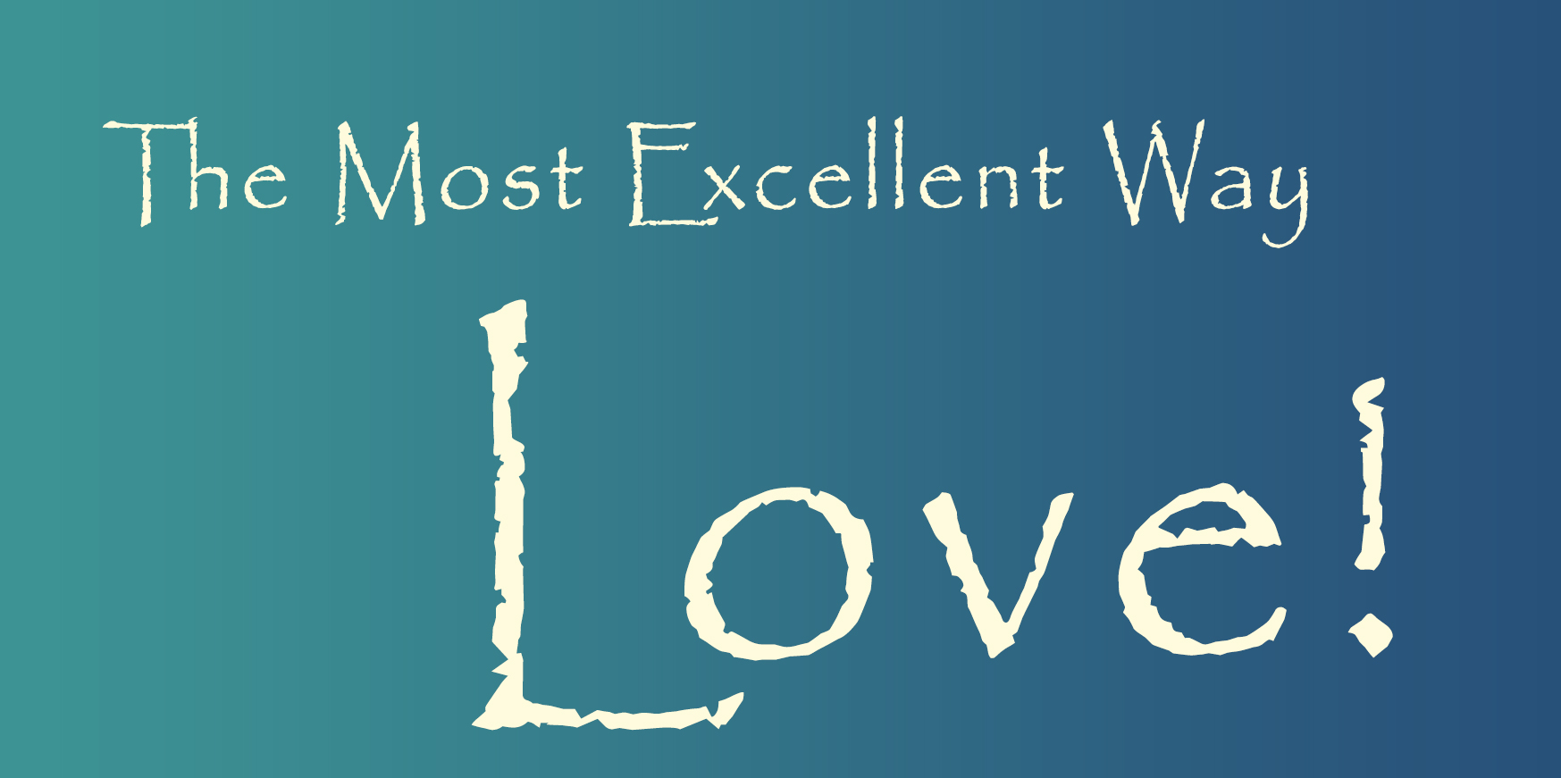 The Most Excellent Way – Love!
